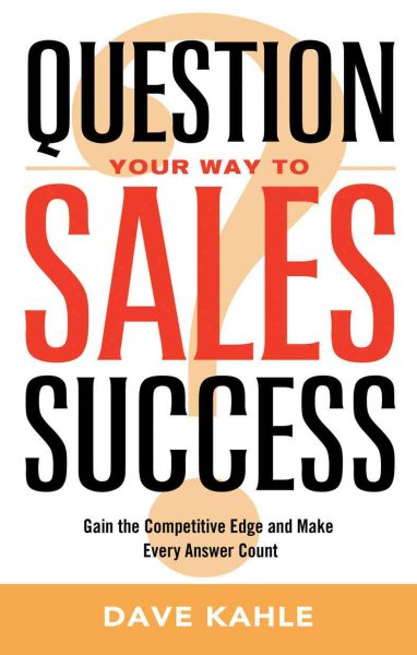 Question Your Way to Sales Success: Gain the Competitive Edge and Make Every Answer Count cover