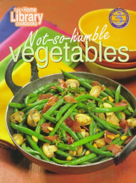 Not - So - Humble Vegetables (Cole's Home Library Cookbooks) cover