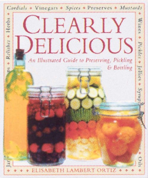 Clearly Delicious: An Illustrated Guide to Preserving , Pickling & Bottling cover