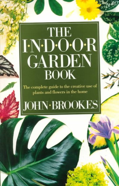 The Indoor Garden Book: The Complete Guide to the Creative Use of Plants and Flowers in the Home cover