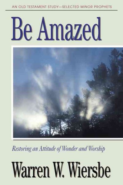 Be Amazed (Minor Prophets): Restoring an Attitude of Wonder and Worship (The BE Series Commentary) cover