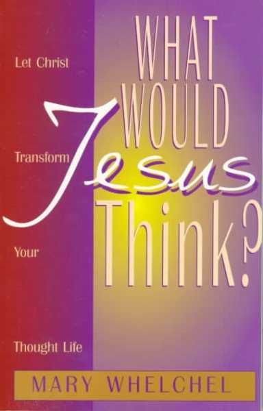 What Would Jesus Think?: Let Christ Transform You Though Life cover