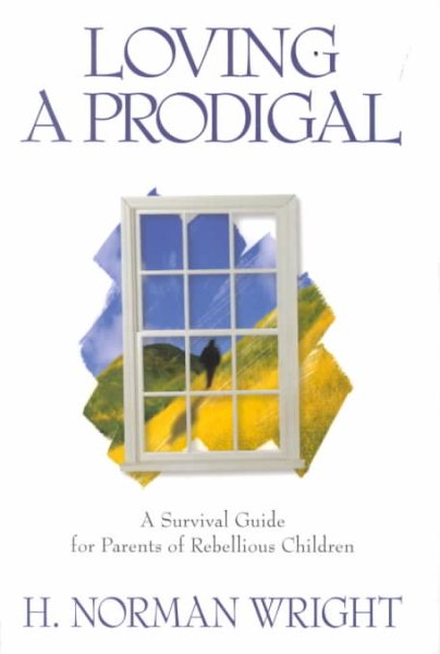 Loving a Prodigal: A Survival Guide for Parents of Rebellious Children cover