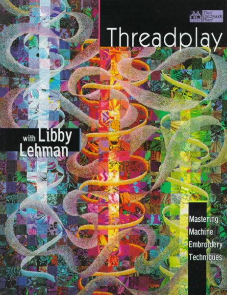 Threadplay With Libby Lehman: Mastering Machine Embroidery Techniques cover