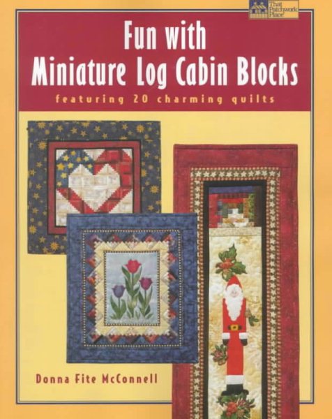 Fun with Miniature Log Cabin Blocks: Featuring 20 Charming Quilts