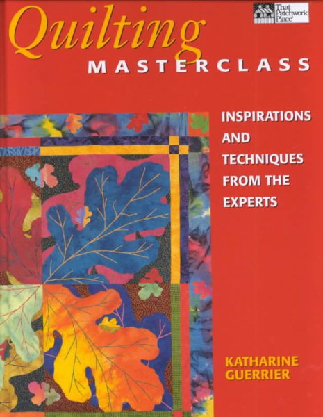 Quilting Masterclass: Inspirations and Techniques from the Experts cover