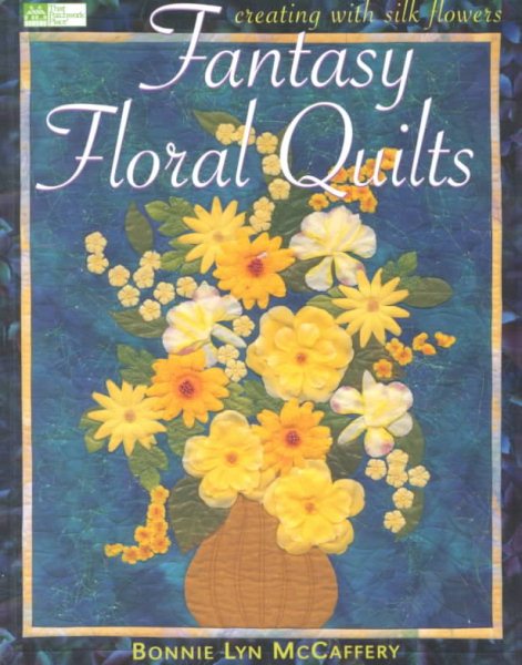 Fantasy Floral Quilts: Creating With Silk Flowers (That Patchwork Place) cover