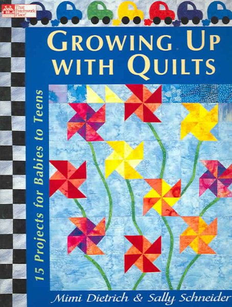 Growing Up With Quilts: 15 Projects For Babies To Teens (That Patchwork Place) cover