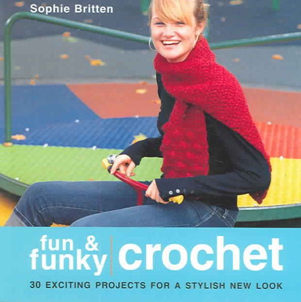 Fun & Funky Crochet: 30 Exciting Projects For A Stylish New Look cover