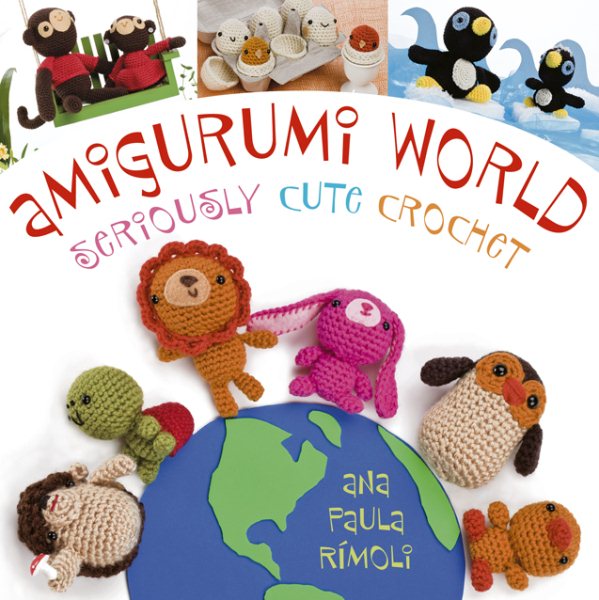 Amigurumi World: Seriously Cute Crochet cover
