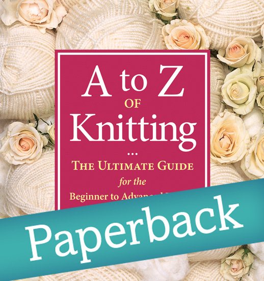 A to Z of Knitting: The Ultimate Guide for the Beginner to Advanced Knitter cover