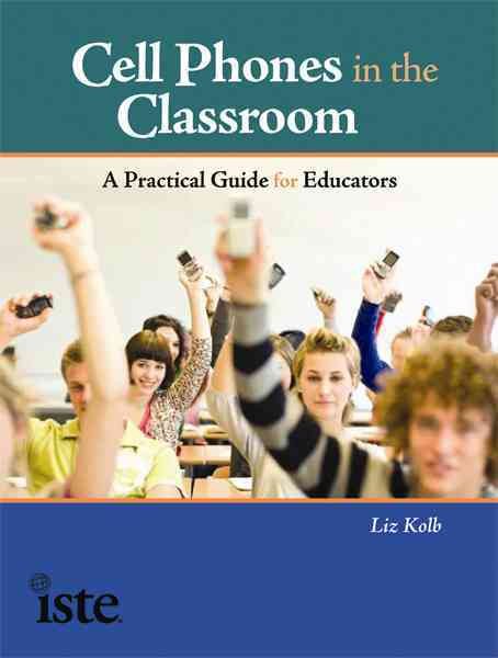 Cell Phones in the Classroom: A Practical Guide for Educators cover