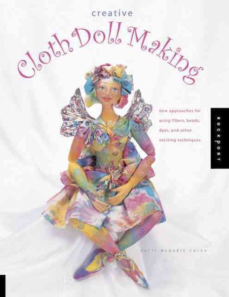 Creative Cloth Doll Making: New Approaches for Using Fibers, Beads, Dyes, and Other Exciting Techniques cover
