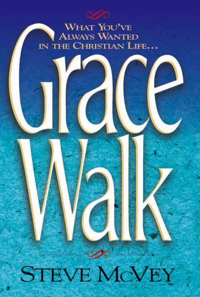 Grace Walk: What You've Always Wanted in The Christian Life