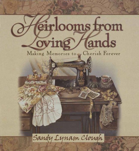 Heirlooms from Loving Hands: Making Memories to Cherish Forever cover