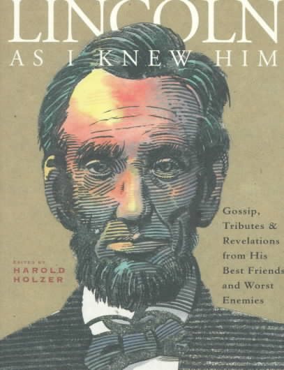 Lincoln as I Knew Him: Gossip, Tributes, and Revelations from His Best Friends and Worst Enemies cover