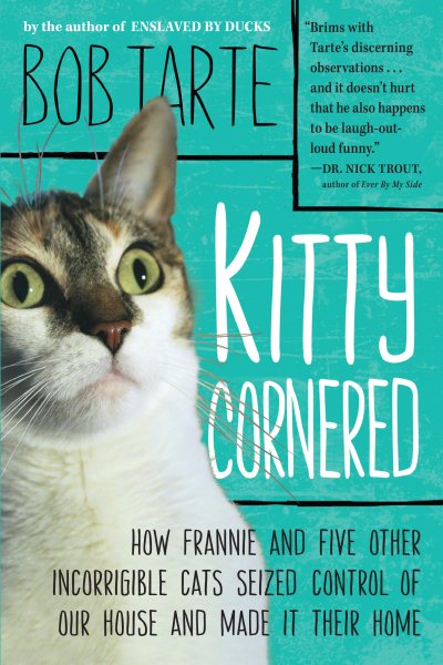 Kitty Cornered: How Frannie And Five Other Incorrigible Cats Seized Control Of Our House And Made It Their Home cover