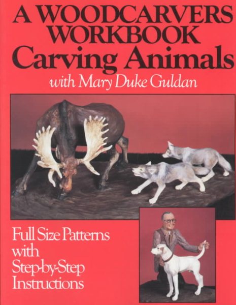 A Woodcarver's Workbook: Carving Animals with Mary Duke Guldan (Full Size Patterns with Step-by-Step Instructions)