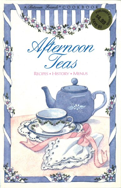 Afternoon Teas: Recipes, History, Menus (Between Friends Cookbook) cover