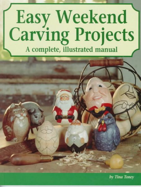Easy Weekend Carving Projects : A complete, illustrated manual