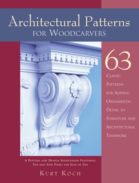 Architectural Patterns for Woodcarvers: 63 Classic Patterns for Adding Detail to Mantels Archways, Entrance Ways, Chair Backs, Bed Frames, Window Frames (Fox Chapel Publishing) cover