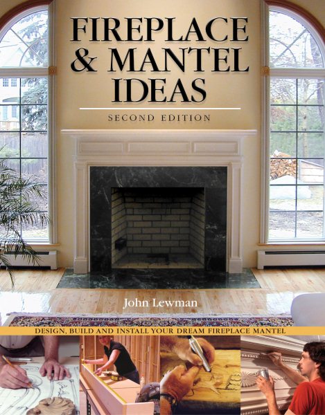Fireplace & Mantel Ideas, 2nd edition: Build, Design and Install Your Dream Fireplace Mantel cover