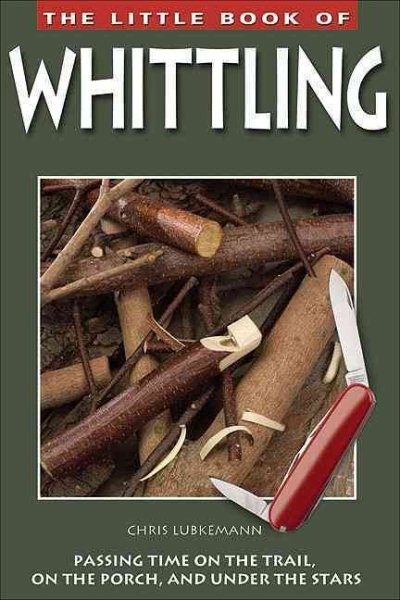 The Little Book of Whittling: Passing Time on the Trail, on the Porch, and Under the Stars cover