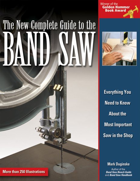 New Complete Guide to the Band Saw, The: Everything You Need to Know About the Most Important Saw in the Shop