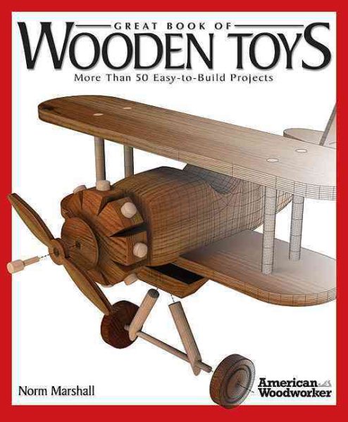Great Book of Wooden Toys: More Than 50 Easy-To-Build Projects (American Woodworker) (Fox Chapel Publishing) Step-by-Step Instructions, Diagrams, Templates, and Finishing & Detailing Tips cover