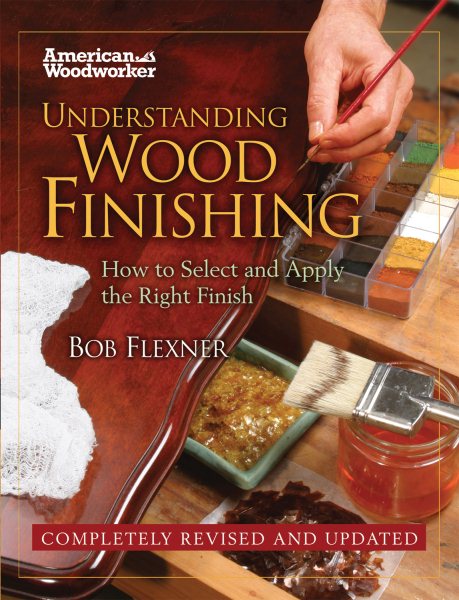 Understanding Wood Finishing HC (FC Edition): How to Select and Apply the RIght Finish (American Woodworker)