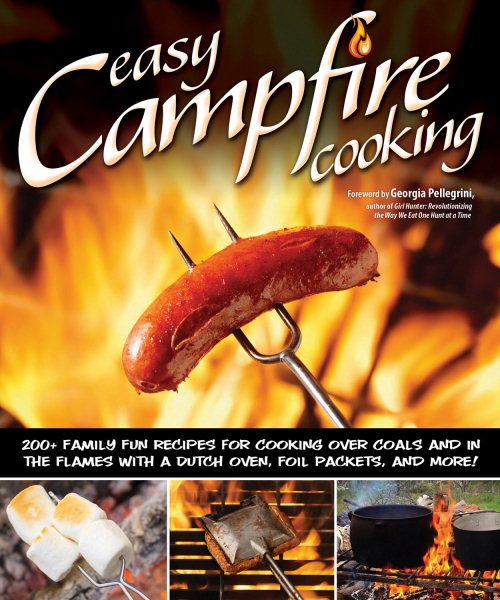 Easy Campfire Cooking: 200+ Family Fun Recipes for Cooking Over Coals and In the Flames with a Dutch Oven, Foil Packets, and More! (Fox Chapel Publishing) Recipes for Camping, Scouting, and Bonfires cover