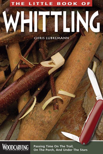 The Little Book of Whittling: Passing Time on the Trail, on the Porch, and Under the Stars (Woodcarving Illustrated Books) (Fox Chapel Publishing) Instructions for 18 Down-Home Style Projects cover