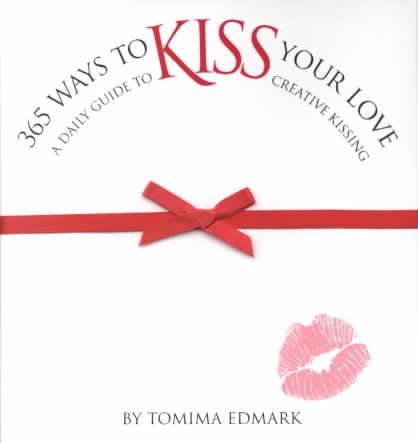 365 Ways to Kiss Your Love: A Daily Guide to Creative Kissing