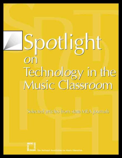 Spotlight on Technology in the Music Classroom: Selected Articles from State MEA Journals (Spotlight Series) cover