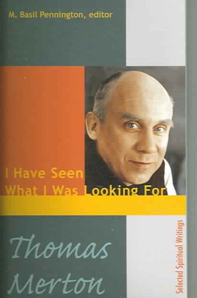 Thomas Merton: I Have Seen What I Was Looking For, Selected Spiritual Writings cover