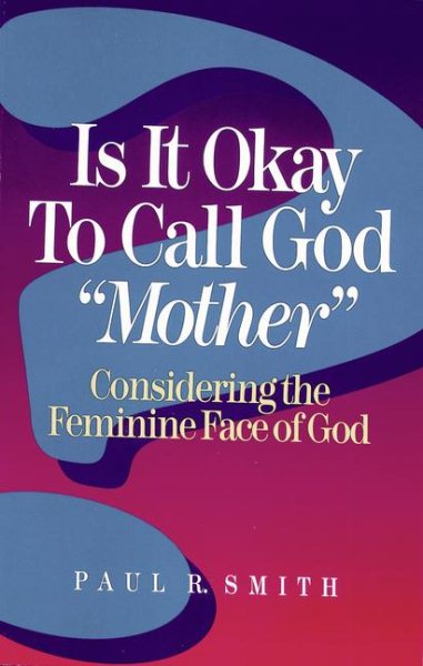 Is It Okay to Call God "Mother": Considering the Feminine Face of God cover
