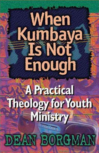 When Kumbaya Is Not Enough: A Practical Theology for Youth Ministry cover