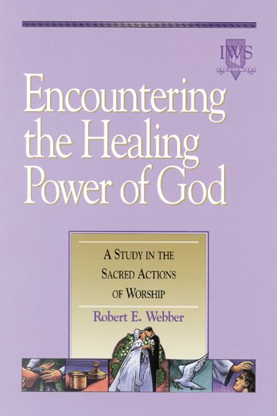 Encountering the Healing Power of God: A Study in the Sacred Actions of Worship cover
