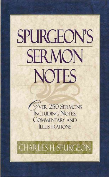 Spurgeon's Sermon Notes: Over 250 Sermons Including Notes, Commentary and Illustrations cover