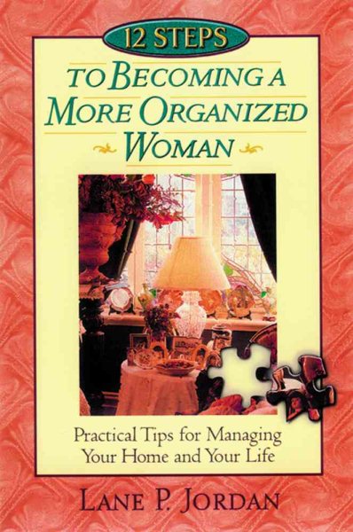 12 Steps to Becoming a More Organized Woman: Practical Tips for Managing Your Home & Your Life Based on Proverbs 31 cover
