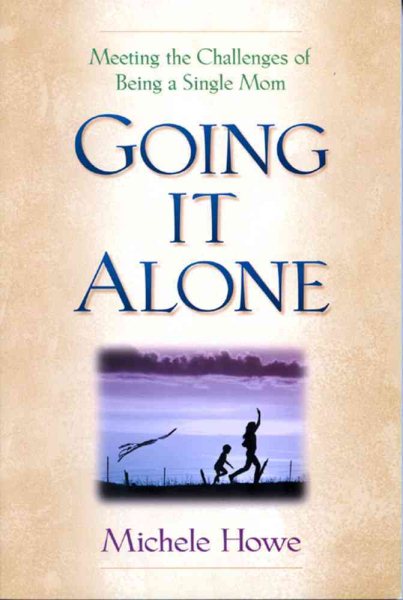 Going It Alone: Meeting the Challenges of Being a Single Mom cover