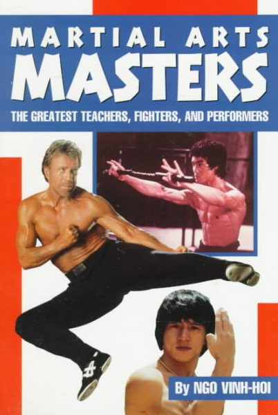 Martial Arts Masters: The Greates Teachers, Fighters, and Performers
