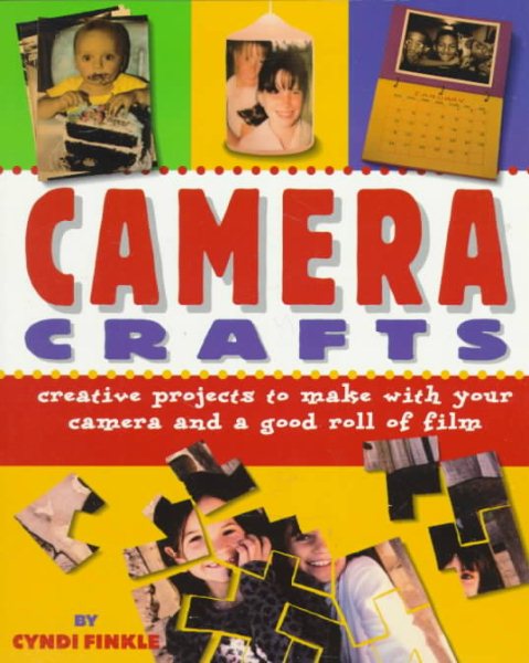Camera Crafts: Creative Projects to Make With Your Camera and a Good Roll of Film cover