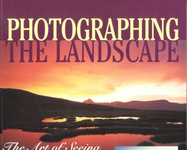 Photographing the Landscape: The Art of Seeing cover