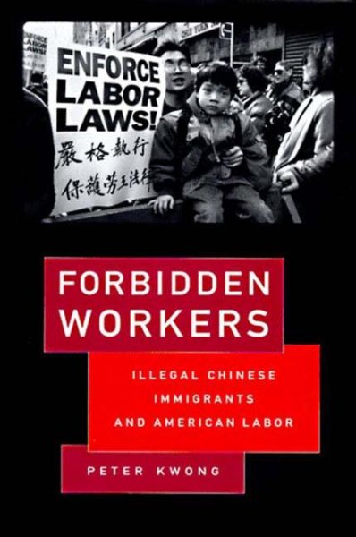 Forbidden Workers: Illegal Chinese Immigrants and American Labor cover