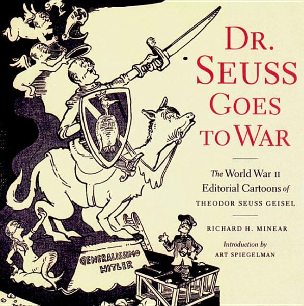 Dr. Seuss Goes to War: The World War II Editorial Cartoons of Theodor Seuss Geisel cover