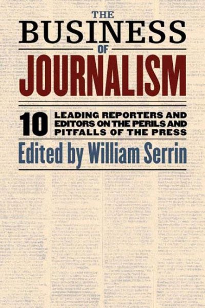 The Business of Journalism: 10 Leading Reporters and Editors on the Perils and Pitfalls of the Press cover
