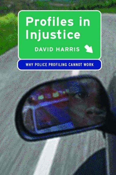 Profiles in Injustice: Why Racial Profiling Cannot Work