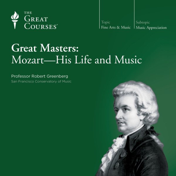 Great Masters: Mozart: His Life and Music , 8 CD's - 8 Lectures (The Great Courses, Course No. 752) cover