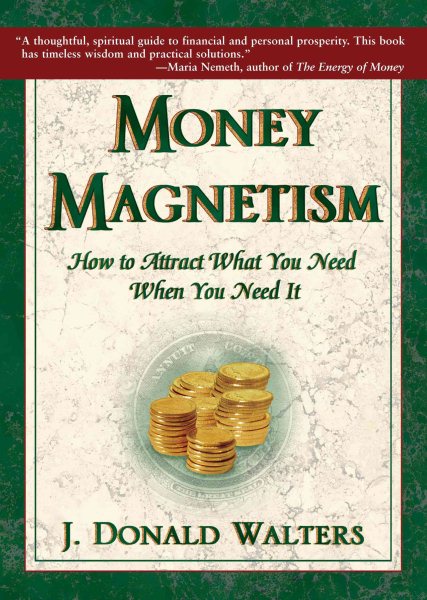 Money Magnetism : How To Attract What You Need When You Need It cover